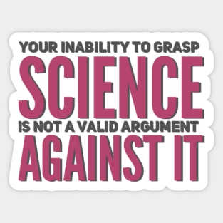 Your inability to grasp science is not a valid argument against it Sticker